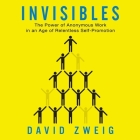 Invisibles: The Power of Anonymous Work in an Age of Relentless Self-Promotion By David Zweig, Sean Pratt (Read by), Lloyd James (Read by) Cover Image