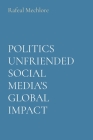 Politics Unfriended Social Media's Global Impact By Rafeal Mechlore Cover Image