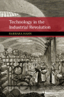 Technology in the Industrial Revolution (New Approaches to the History of Science and Medicine) By Barbara Hahn Cover Image