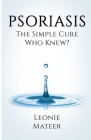 Psoriasis: The Simple Cure - Who Knew? Cover Image