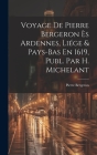 Voyage De Pierre Bergeron Ès Ardennes, Liége & Pays-Bas En 1619, Publ. Par H. Michelant Cover Image