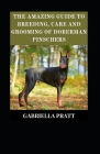 The Amazing Guide To Breeding, Care And Grooming Doberman Pinschers By Gabriella Pratt Cover Image