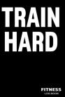Train Hard Fitness Log Book: Bodybuilding and Workout Notebook (6x9
