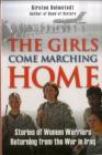 The Girls Come Marching Home: Stories of Women Warriors Returning from the War In Iraq By Kirsten Holmstedt Cover Image