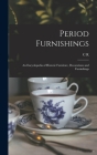 Period Furnishings: An Encyclopedia of Historic Furniture, Decorations and Furnishings By C. R. 1858-1935 Clifford Cover Image