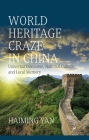 World Heritage Craze in China: Universal Discourse, National Culture, and Local Memory By Haiming Yan Cover Image