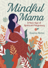 Mindful Mama: A New Age of Spiritual Pregnancy By Ileana Abrev Cover Image