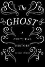 The Ghost: A Cultural History By Susan Owens Cover Image