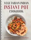 Vegetarian Indian Instant Pot Cookbook: Authentic Recipes Made Quick and Easy Cover Image