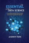 The Essential Guide on Data Science: A Complete Beginner's Guide to Learn Data Science and Data Analysis from Scratch with Step-by-Step Exercises Cover Image