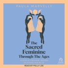 The Sacred Feminine Through the Ages: Voices of Visionary Women on Power and Belief Cover Image
