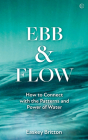 Ebb and Flow: How to Connect with the Patterns and Power of Water By Easkey Britton Cover Image