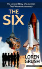 The Six: The Untold Story of America's First Women Astronauts By Loren Grush Cover Image