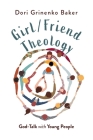 Girl/Friend Theology: God-Talk with Young People By Dori Grinenko Baker Cover Image