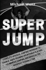 Super Jump: complete vertical jumping program: Enable hard-training sportsman players to improve jumping and speed in the shortest By Michael Wenz Cover Image
