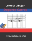Como dibujar deporte carros: forma sencilla de dibujar lamborghini, bugatti, veyron, Bentley y muchos más coches By Gabriel Publishers Cover Image