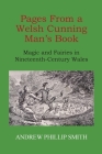 Pages From a Welsh Cunning Man's Book: Magic and Fairies in Nineteenth-Century Wales By Andrew Phillip Smith Cover Image