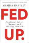 Fed Up: Emotional Labor, Women, and the Way Forward By Gemma Hartley Cover Image