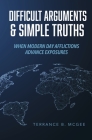 Difficult Arguments & Simple Truths: When Modern Day Afflictions Advance Exposures By Terrance B. McGee Cover Image