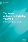 The Korean Automotive Industry, Volume 1: Beginnings to 1996 By A. J. Jacobs Cover Image