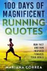 100 DAYS Of MAGNIFICENT RUNNING QUOTES: RUN FAST and RUN INSPIRED By Mariana Correa Cover Image