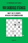 500 exercices d'échecs, Mat en 3 coups, Niveau Intermédiaire: Résolvez des problèmes d'échecs et améliorez vos compétences tactiques By Chess Akt Cover Image