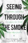 Seeing Through the Smoke: A Cannabis Specialist Untangles the Truth about Marijuana By Peter Grinspoon, Dr Andrew Weil (Foreword by) Cover Image