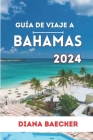 Guía de Viaje a Bahamas 2024: Experimente las diversas maravillas de la isla de las Bahamas, la historia y los lugares más bellos. Cover Image