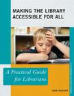 Making the Library Accessible for All: A Practical Guide for Librarians (Practical Guides for Librarians #5) By Jane Vincent Cover Image