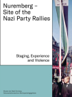 Nuremberg – Site of the Nazi Party Rallies : Staging, Experience and Violence (Publication Series by Nuremberg Municipa) By Martina Christmeier, PhD (Editor) Cover Image