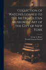 Collection of Watches Loaned to the Metropolitan Museum of Art of the City of New York Cover Image