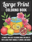 Large Print Adult Coloring Book: A Simple and Easy Coloring Book for Adults with Large Print Animals, Flowers, and More! Cover Image