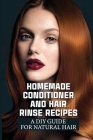 Homemade Conditioner And Hair Rinse Recipes: A Diy Guide For Natural Hair: 7 Crazy Diy Hair Rinses That Work Cover Image