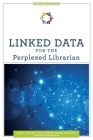 Linked Data for the Perplexed Librarian (ALCTS Monograph) By Scott Carlson, Cory Lampert, Darnelle Melvin, Anne Washington Cover Image