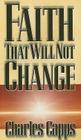 Faith That Will Not Change By Charles Capps Cover Image
