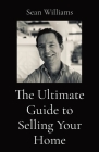 The Ultimate Guide to Selling Your Home By Sean B. Williams Cover Image