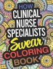 How Clinical Nurse Specialists Swear Coloring Book: A Clinical Nurse Specialist Coloring Book By Sandra Allen Cover Image