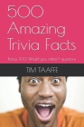 500 Amazing Trivia Facts: Bonus: 100 Would you rather? questions By Tim J. Taaffe Cover Image