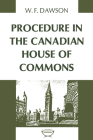 Procedure in the Canadian House of Commons (Heritage) By William F. Dawson Cover Image