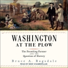 Washington at the Plow: The Founding Farmer and the Question of Slavery By Bruce A. Ragsdale, Mike Chamberlain (Read by) Cover Image
