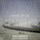 Katrina: A History, 1915-2015 By Andy Horowitz, George Newbern (Read by) Cover Image
