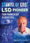 Stanislav Grof, LSD Pioneer: From Pharmacology to Archetypes By Brigitte Grof Cover Image