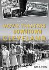 Historic Movie Theaters of Downtown Cleveland (Landmarks) By Alan F. Dutka Cover Image