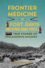 Frontier Medicine at Fort Davis and Other Army Posts: True Stories of Unglamorous Maladies By Donna Gerstle Smith Cover Image
