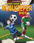 What Does a Goalkeeper Do? (Soccer Smarts) By Paul Challen Cover Image