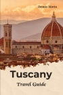 Tuscany Travel Guide: Traveling To Tuscany Italy / Tuscany Tour Book By Dennis Morin Cover Image