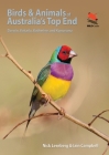 Birds and Animals of Australia's Top End: Darwin, Kakadu, Katherine, and Kununurra By Nick Leseberg, Iain Campbell Cover Image