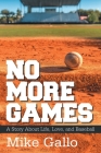 No More Games: A Story About Life, Love, and Baseball By Mike Gallo Cover Image