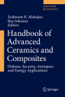Handbook of Advanced Ceramics and Composites: Defense, Security, Aerospace and Energy Applications By Yashwant R. Mahajan (Editor), Roy Johnson (Editor) Cover Image
