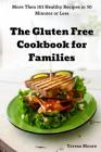 The Gluten Free Cookbook for Families: More Then 101 Healthy Recipes in 30 Minutes or Less Cover Image